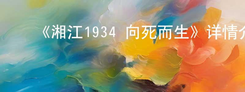 ﻿《湘江1934·向死而生》详情介绍_湘江1934·向死而生HD在线观看_湘江1934·向死而生迅雷下载_动漫剧场 ﻿陈廷红的blog